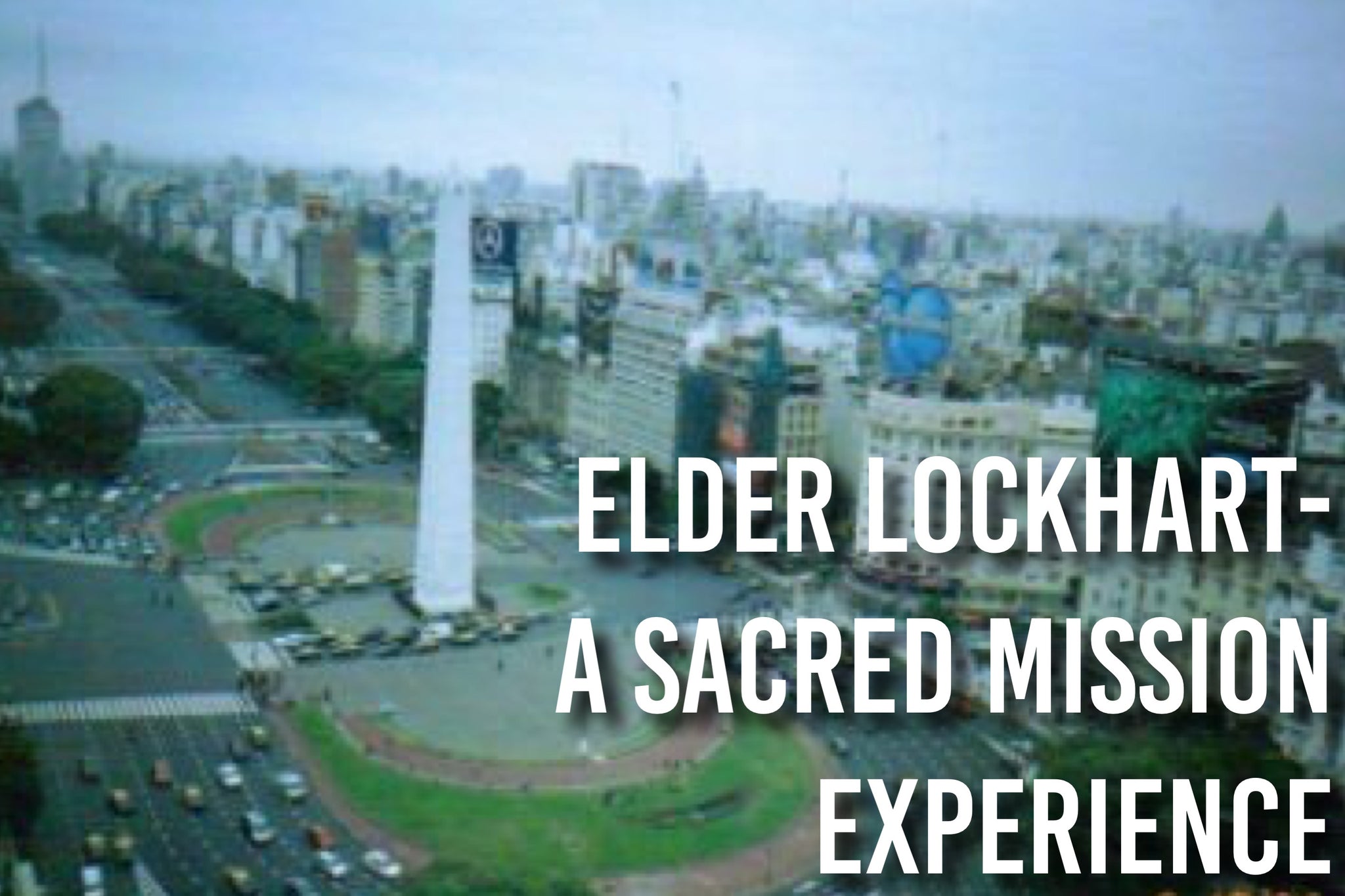 Elder Lockhart- A Sacred Mission Experience