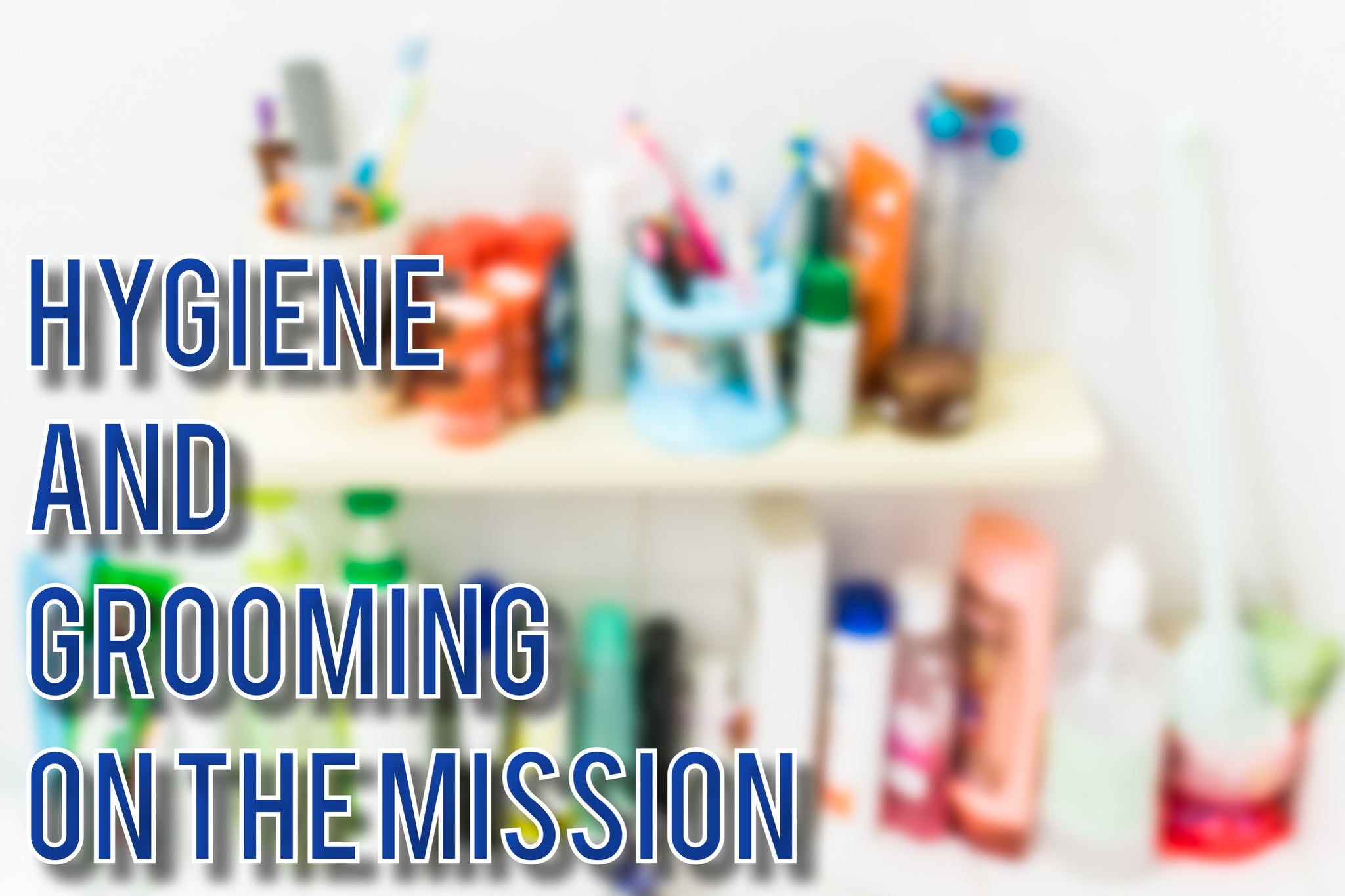 Hygiene and Grooming on the Mission